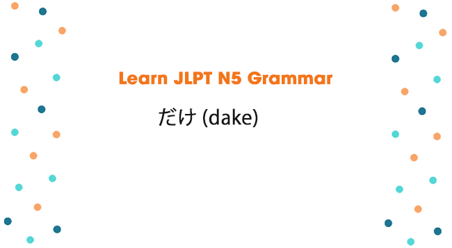 Learn JLPT N5 Grammar: だけ (dake)