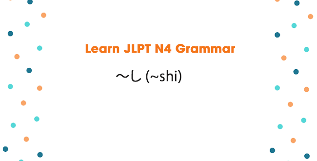 Learn JLPT N4 Grammar: ~し (~shi)
