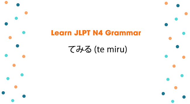 Learn JLPT N4 Grammar: てみる (te miru)