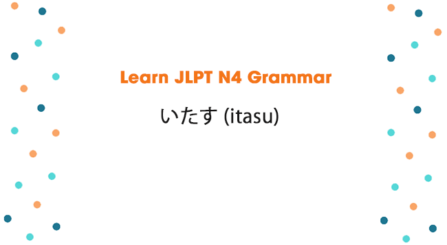 Learn JLPT N4 Grammar: いたす (itasu)