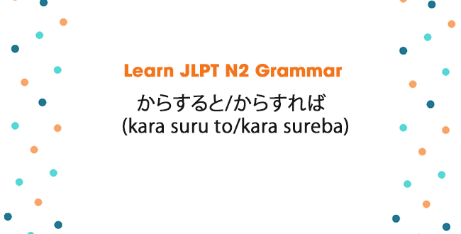 Learn JLPT N2 Grammar: からすると/からすれば (kara suru to/kara sureba)