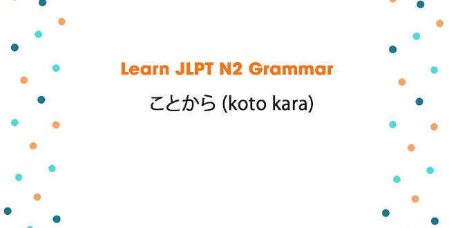 Learn JLPT N2 Grammar: ことから (koto kara)