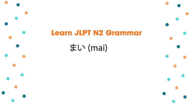 Learn JLPT N2 Grammar: まい (mai)