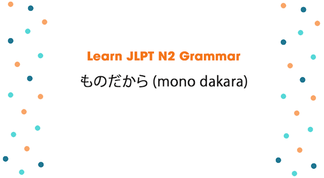 Learn JLPT N2 Grammar: ものだから (mono dakara)