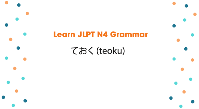 Learn JLPT N4 Grammar: ておく (teoku)